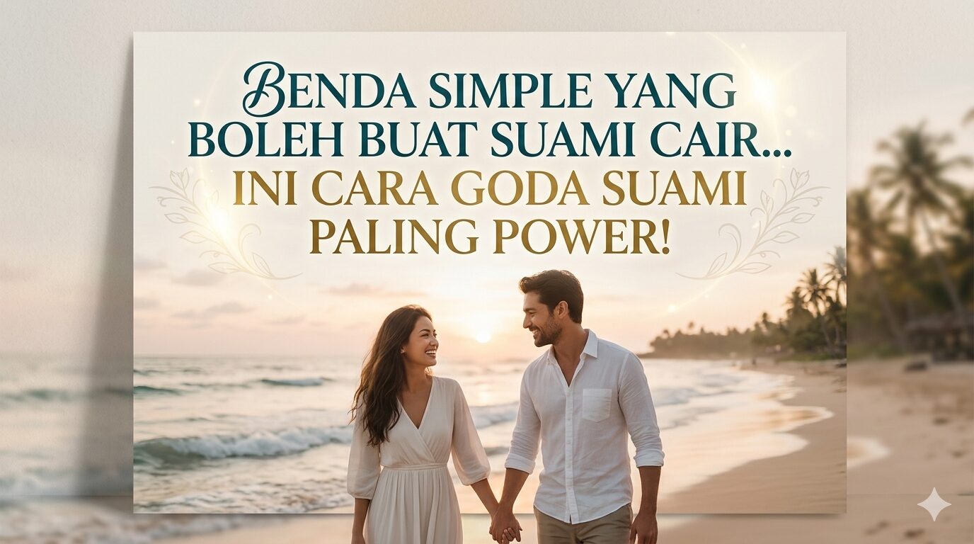 Benda Simple Yang Boleh Buat Suami Cair… Ini Cara Goda Suami Paling Power!